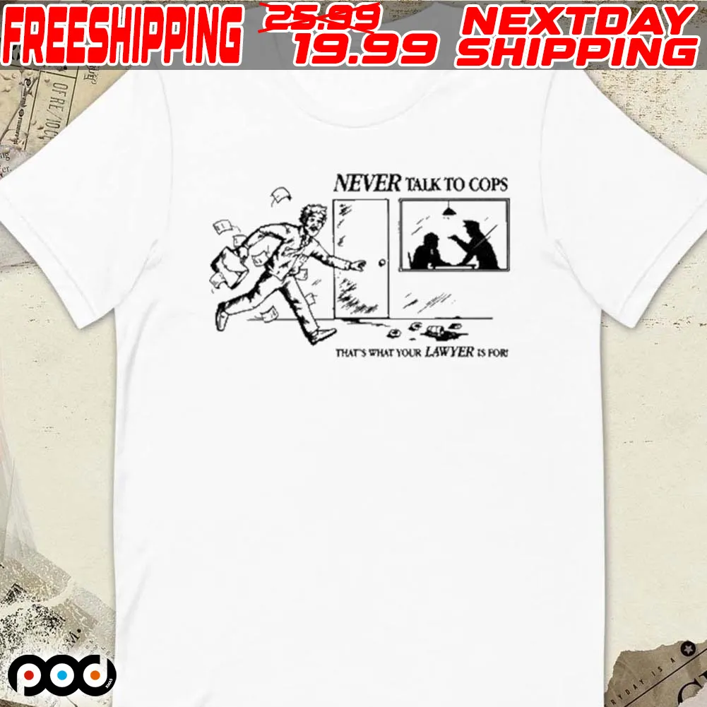 Never Talk To Cops That’s What Your Lawyer Is For Keep Your Mouth Shut Shirt