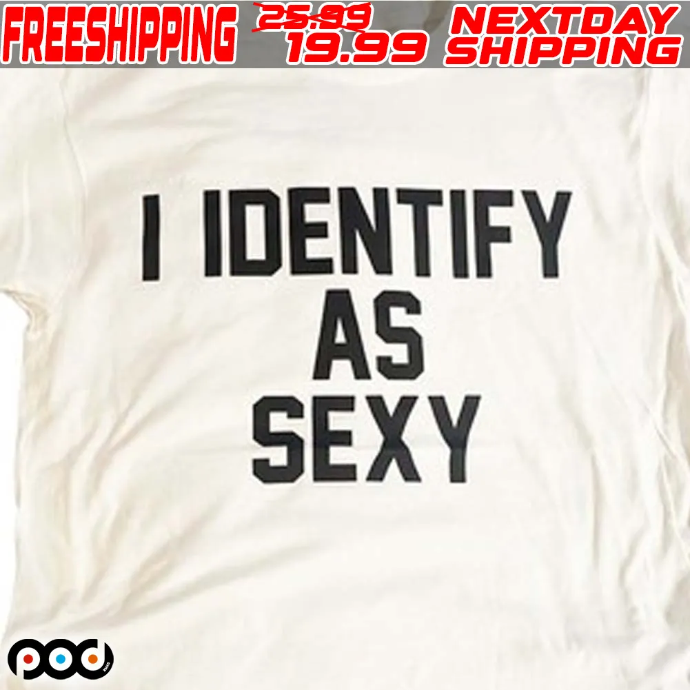 I Identify As Sexy Shirt