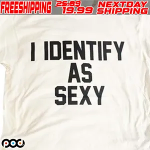 I Identify As Sexy Shirt