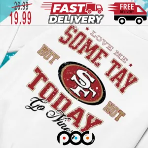 Love Me Some Tay But Not Today Go Niners Logo Super Bowl NFL Shirt
