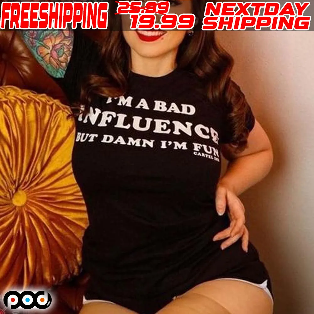 I'm A Bad Influence But Damn I'm Fun Shirt