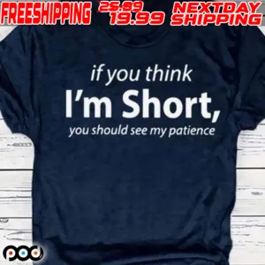 If You Think I'm Short You Should See My Patience Shirt