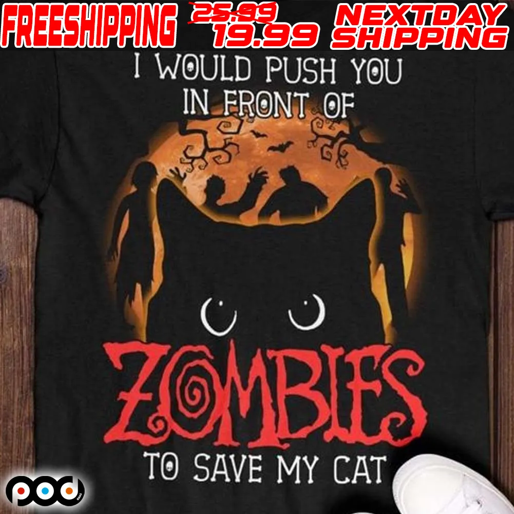 I Would Push You In Front Of Zombies To Save My Cat Halloween Shirt
