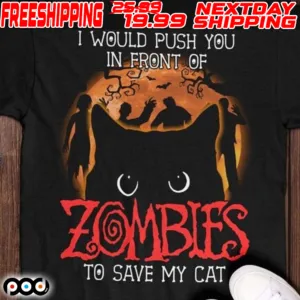 I Would Push You In Front Of Zombies To Save My Cat Halloween Shirt
