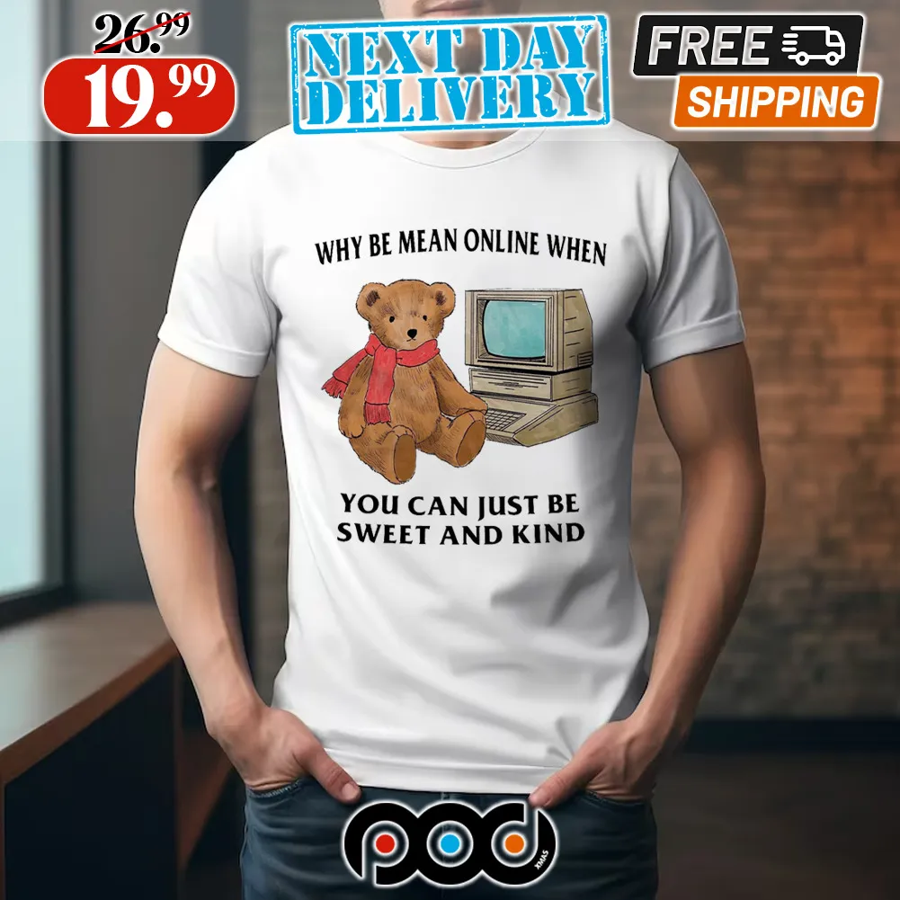 Why Be Mean Online When You Can Just Be Sweet And Kind Shirt Bear PC Shirt