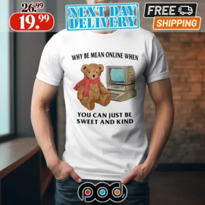 Why Be Mean Online When You Can Just Be Sweet And Kind Shirt Bear PC Shirt