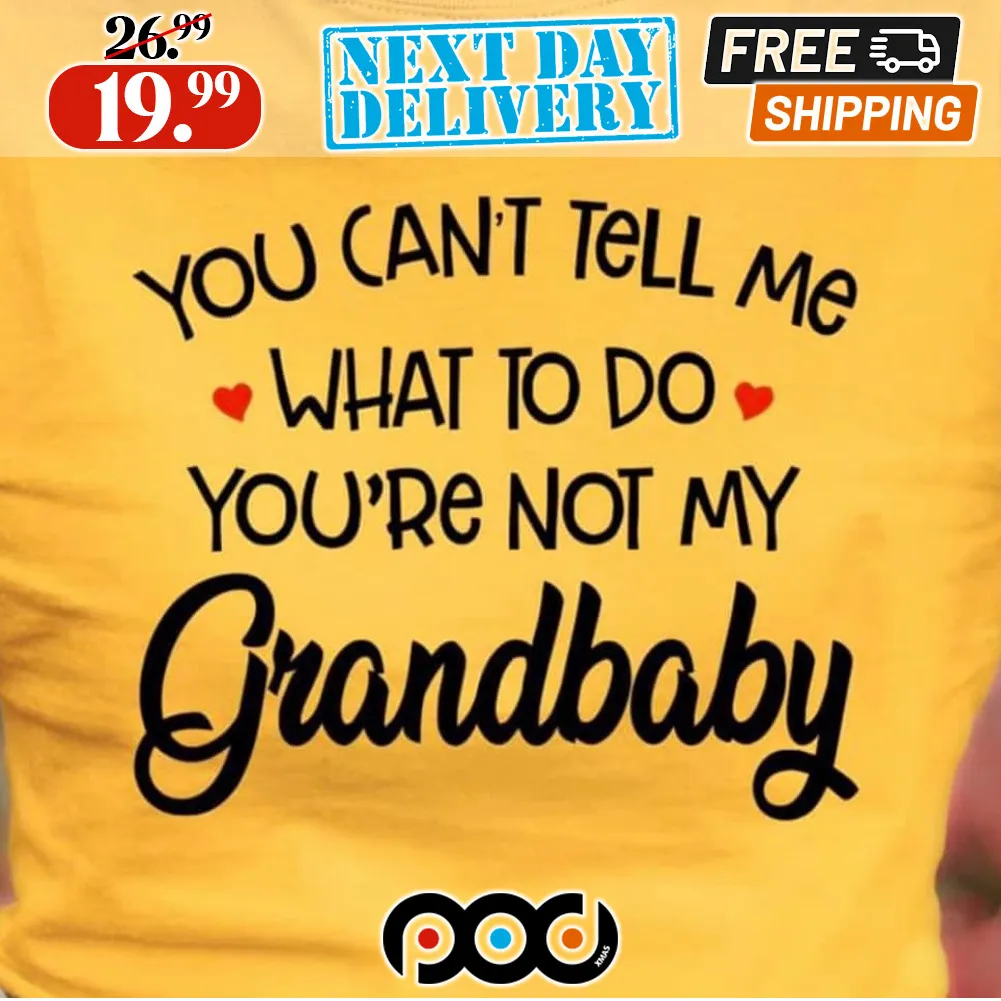 You Can't Tell Me What To Do You're Not My Grandbaby Shirt