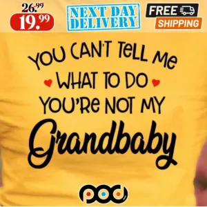 You Can't Tell Me What To Do You're Not My Grandbaby Shirt