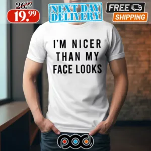 I'm Nicer Than My Face Looks Shirt