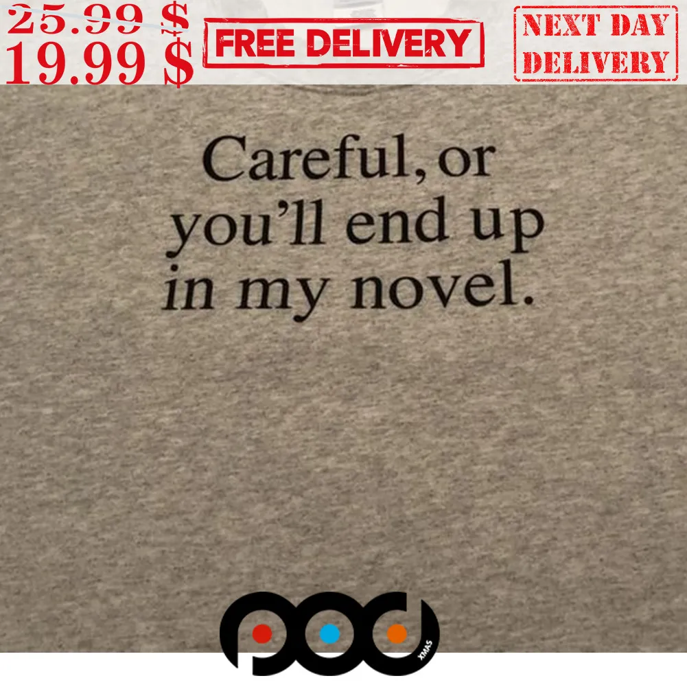 Careful, Or You'll End Up In My Novel Shirt