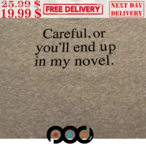 Careful, Or You'll End Up In My Novel Shirt