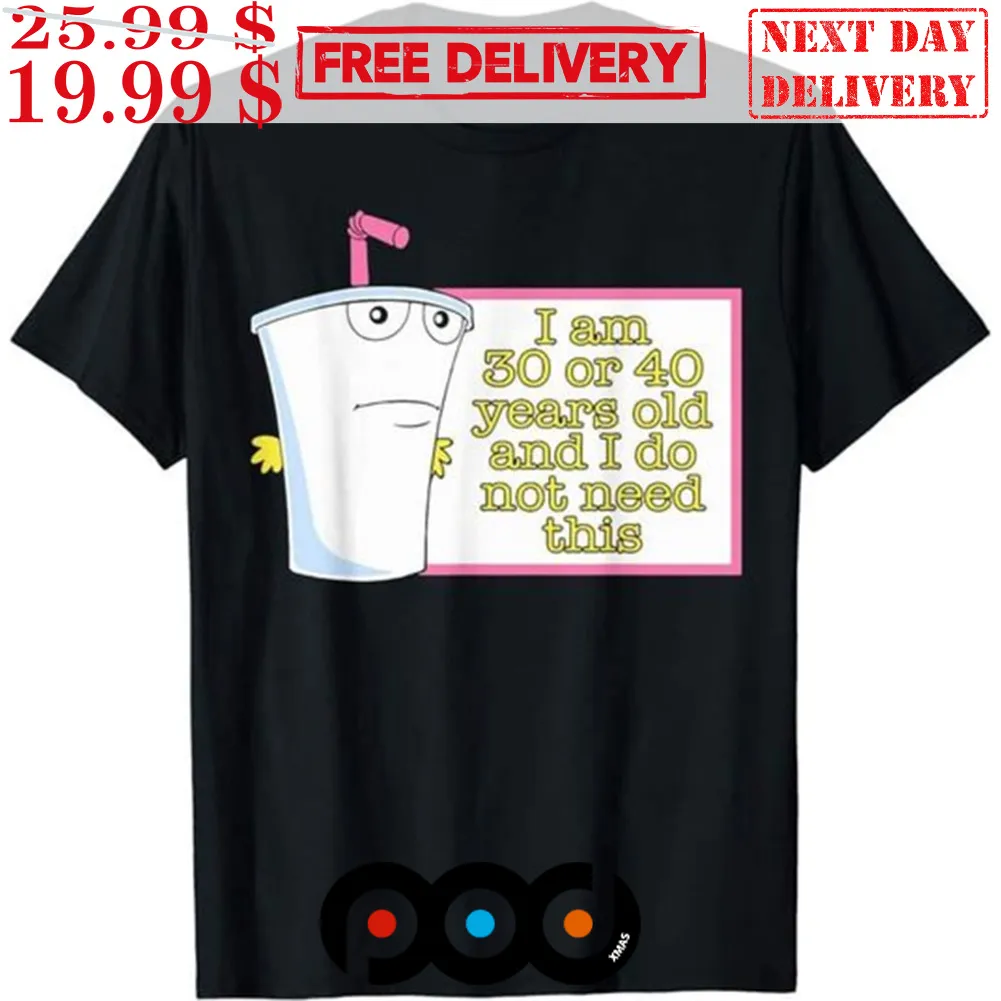 I’m 30 Or 40 Years Old And I Do Not Need This Shirt