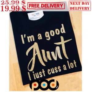 I’m A Good Aunt I Just Cuss A Lot Shirt