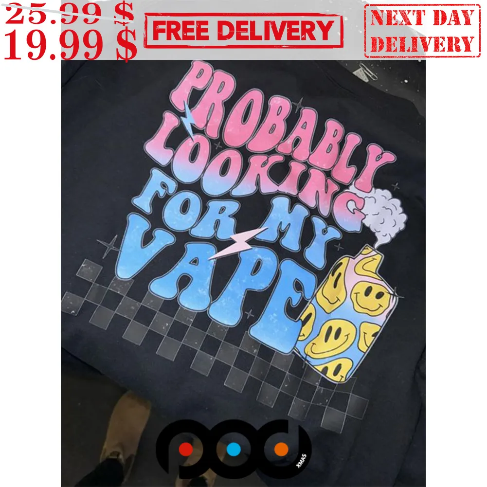 Probably Looking For My Vape Shirt