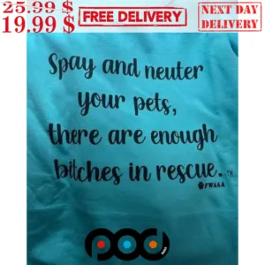 Spay And Neuter Your Pets There Are Enough Bitches In Rescue Shirt