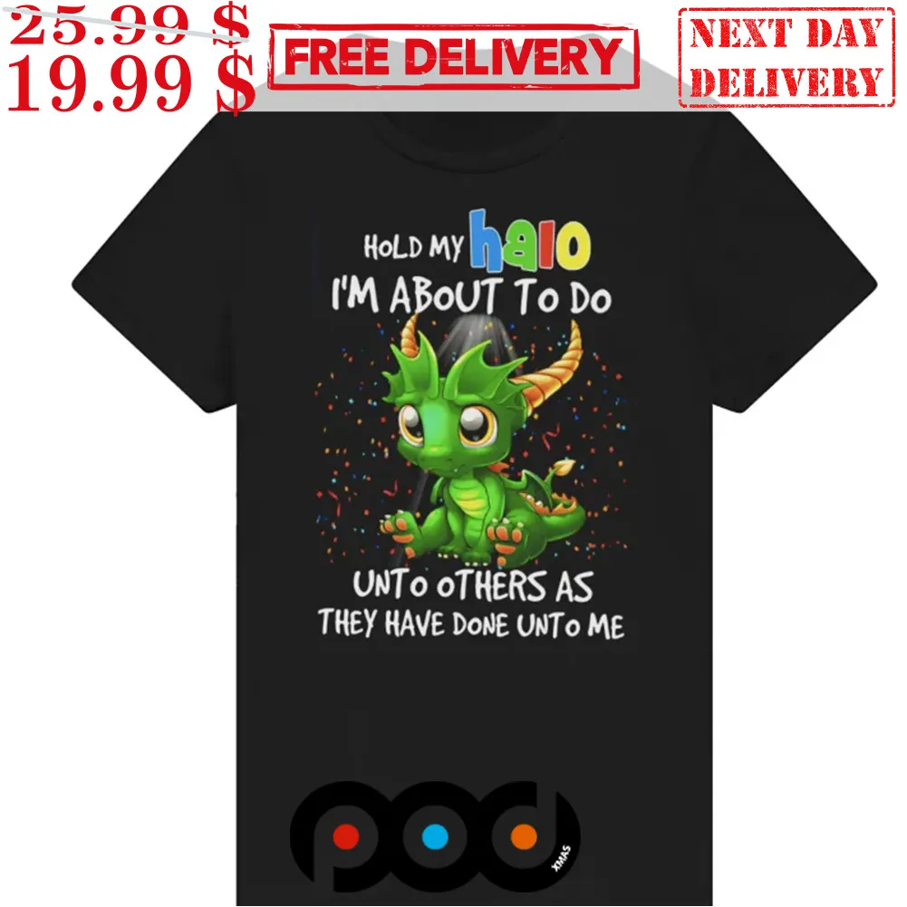 Dragon Hold My Halo I’m About To Do Unto Others As They Hate Dine Unto Me Shirt