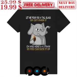 Elephant Let Me Pour You A Tall Glass Oh And Heres A Straw Shirt