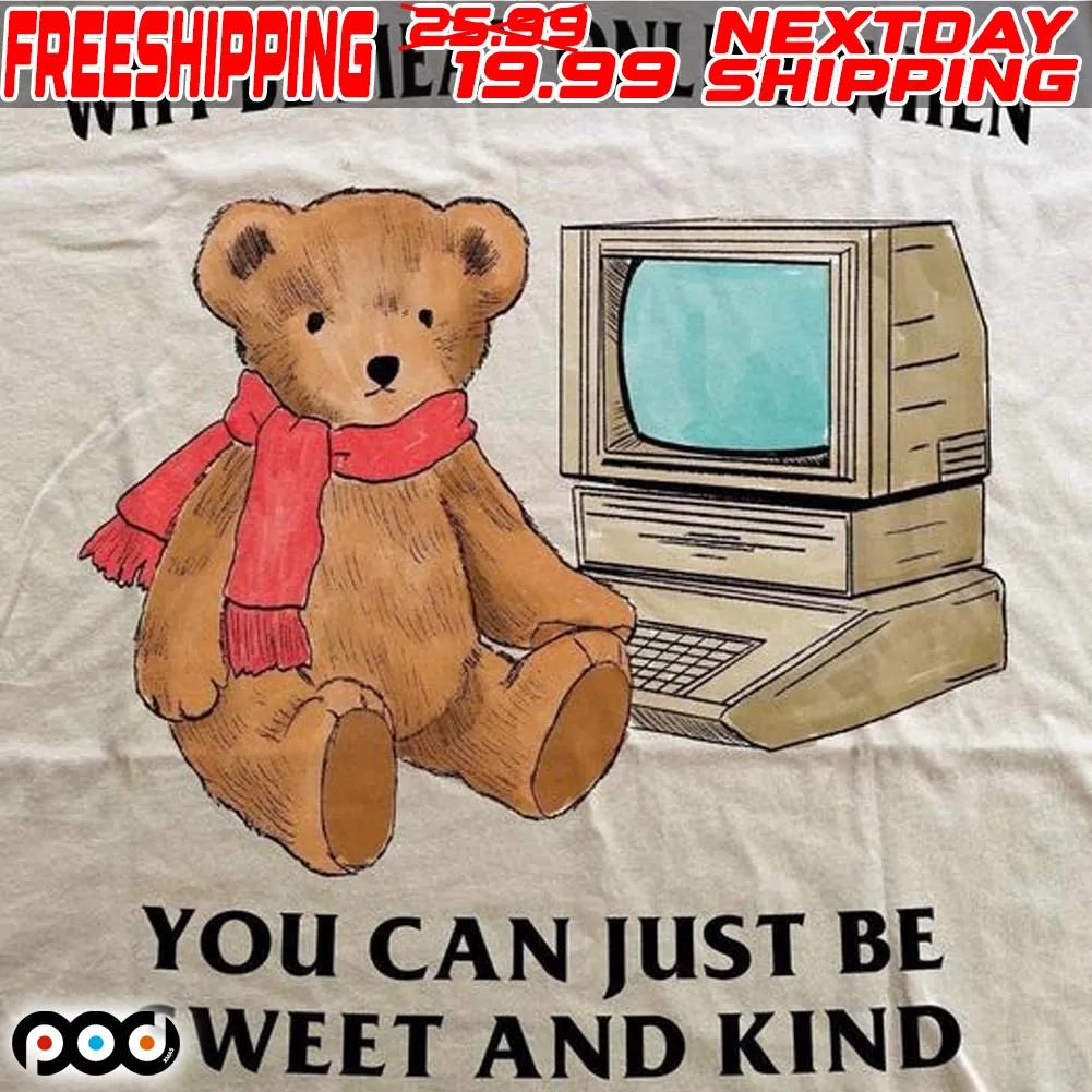 Teddy Bear Computer Why Be Mean Online When You Can Just Be Sweet And Kind Shirt