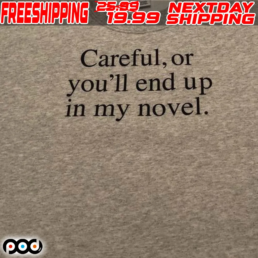 Careful, Or You'll End Up In My Novel Shirt