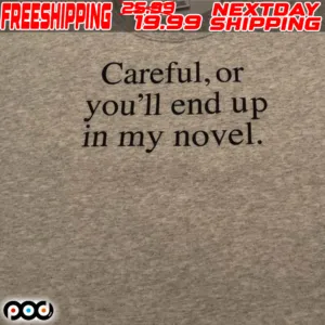 Careful, Or You'll End Up In My Novel Shirt