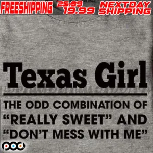 Texas Girl The Odd Combination Of Really Sweet And Don't Mess With Me Shirt