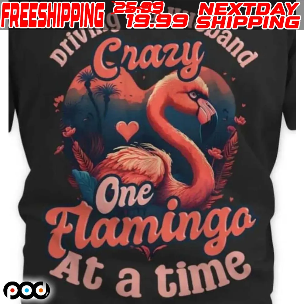Flamingo Driving My Husband Crazy One Flamingo At A Time Shirt