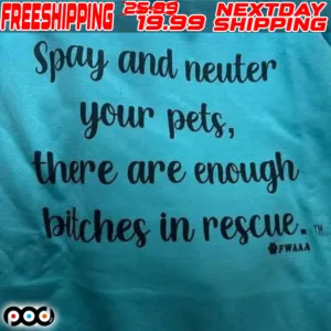 Spay And Neuter Your Pets, There Are Enough Bilches In Rescue Shirt
