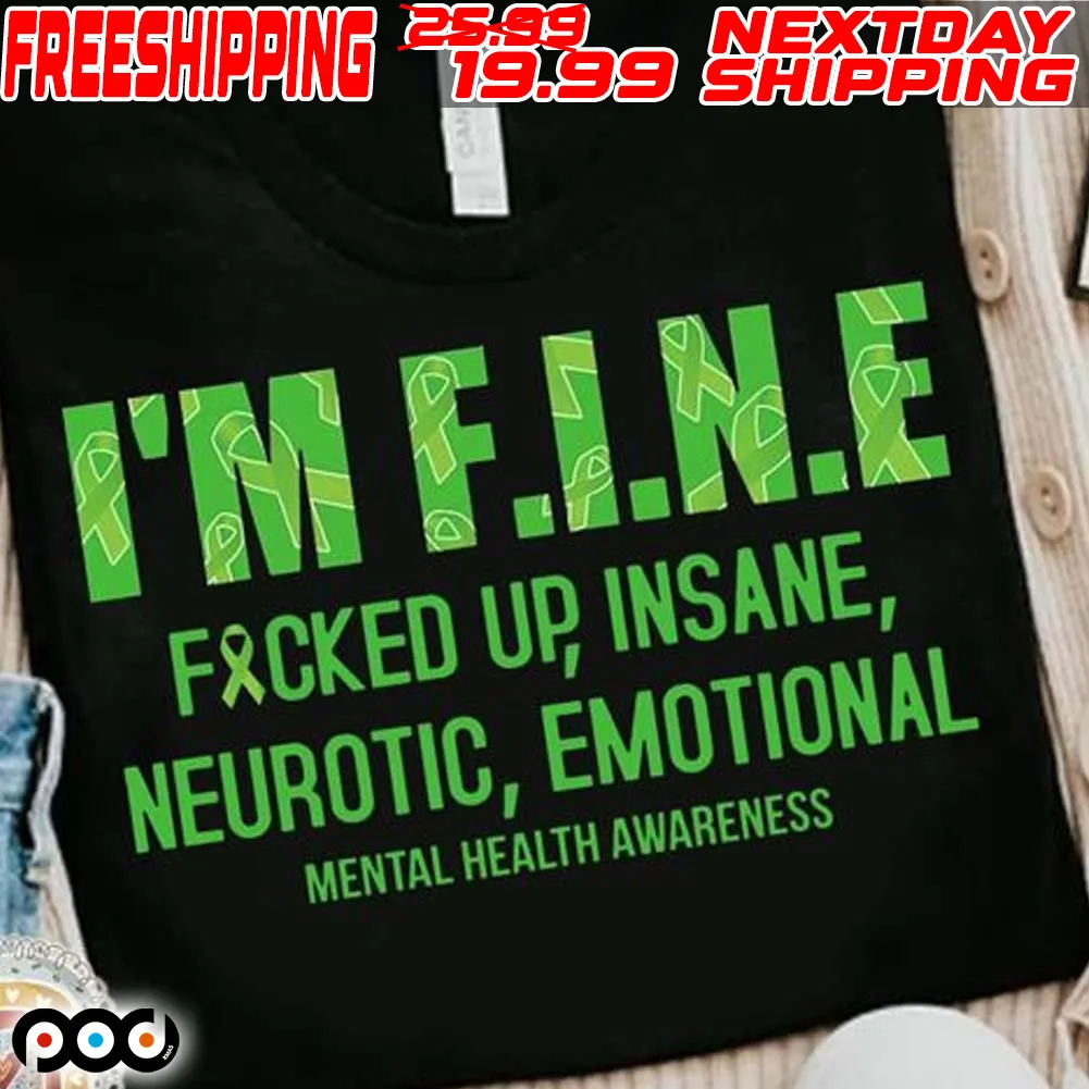 I’m Fine Fucked Up Insane Neurotic Emotional Mental Health Awareness Shirt