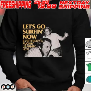 Let’s Go Surfin’ Now Everybody’s Fuckin’ Learnin’ How Classic Shirt