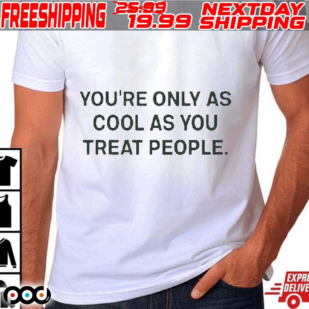 Youre Only As Cool As You Treat People Shirt
