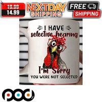 Chicken I Have Selective Hearing I'm Sorry You Were Not Selected Mug
