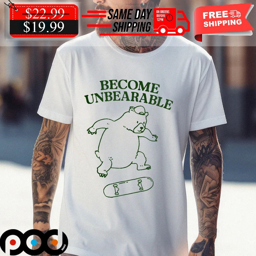 Bear Patin Become Unbearable Shirt