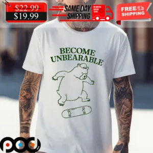 Bear Patin Become Unbearable Shirt