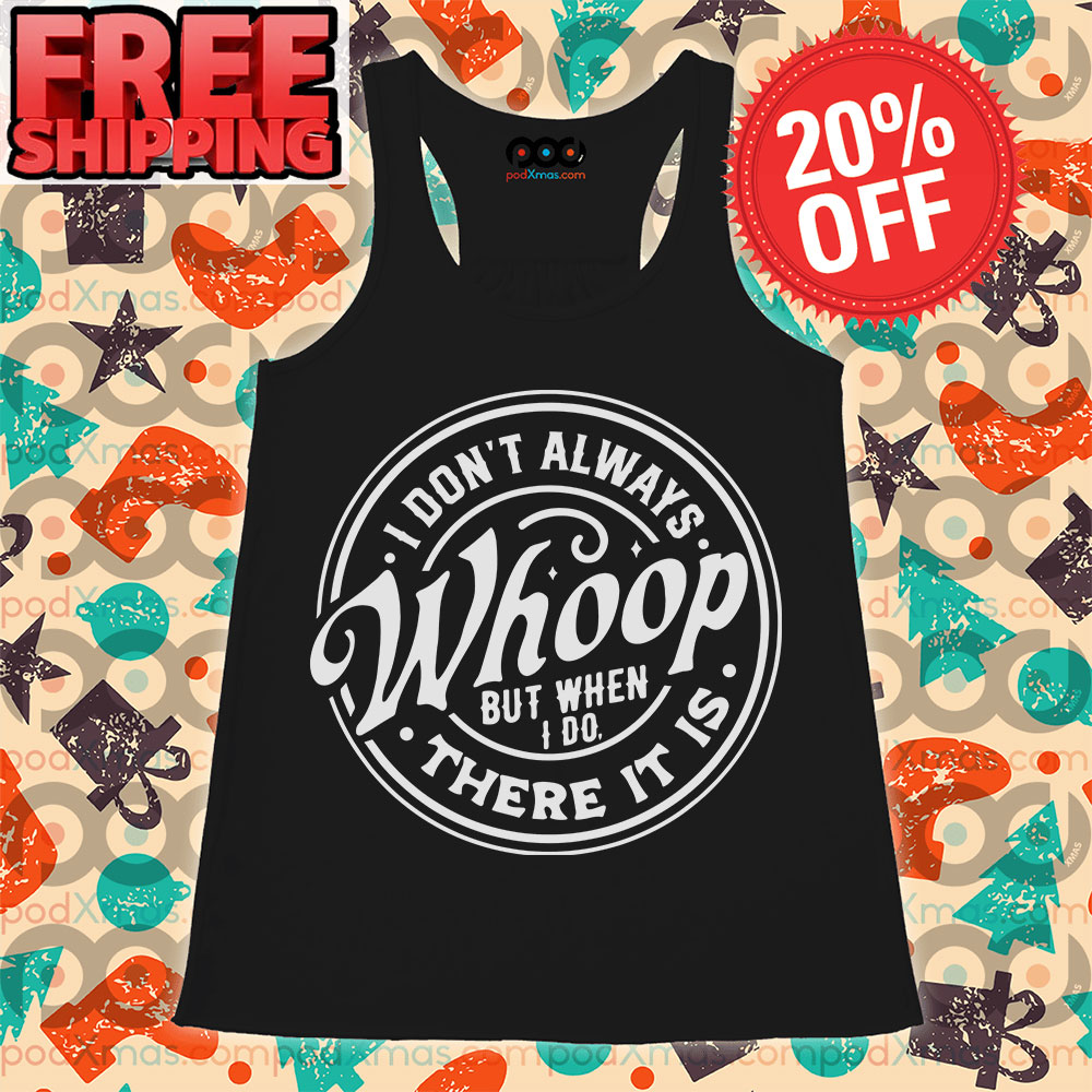 I Don't Always Whoop But When I Do There It Is Tank Top