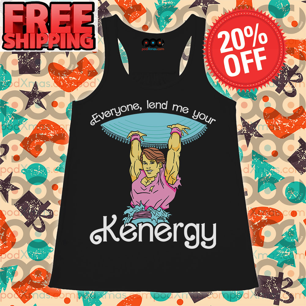 Everyone Lend Me Your Kenergy Barbie Shirt 9 Everyone Lend Me Your Kenergy Barbie Tank Top