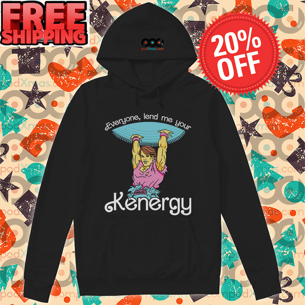 Everyone Lend Me Your Kenergy Barbie Shirt 10 Everyone Lend Me Your Kenergy Barbie Hoodie