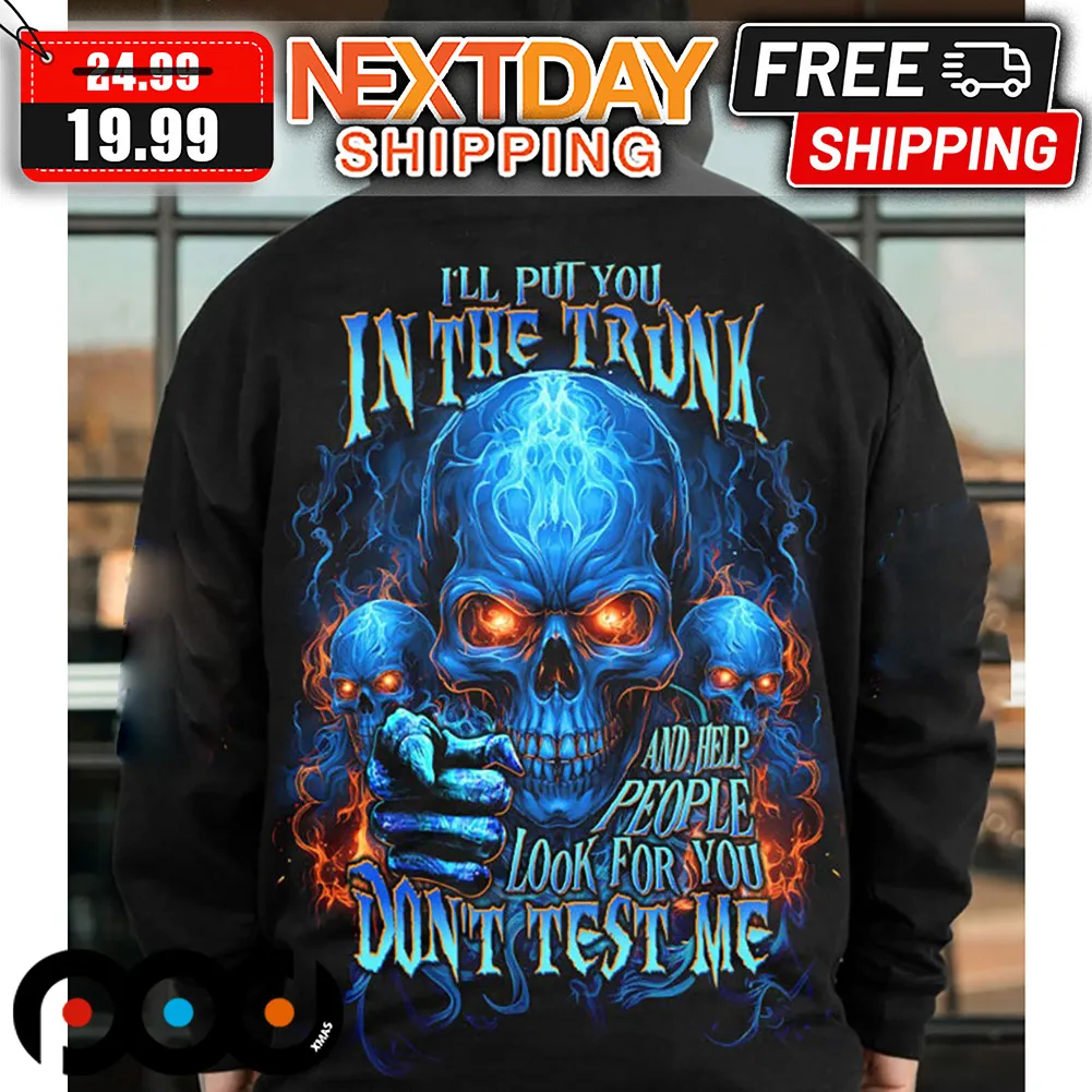 Skull I'll Put You In The Trunk And Help People Look For You Don't Test Me Shirt