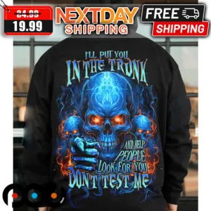 Skull I'll Put You In The Trunk And Help People Look For You Don't Test Me Shirt