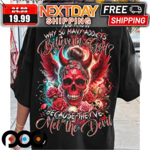 Skull Roses You Know Why So Many Addicts Believe In God Because The've Met The Devil Shirt