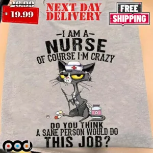 Cat I Am A Nurse Of Course I'm Crazy Do You Think A Sane Person Shirt