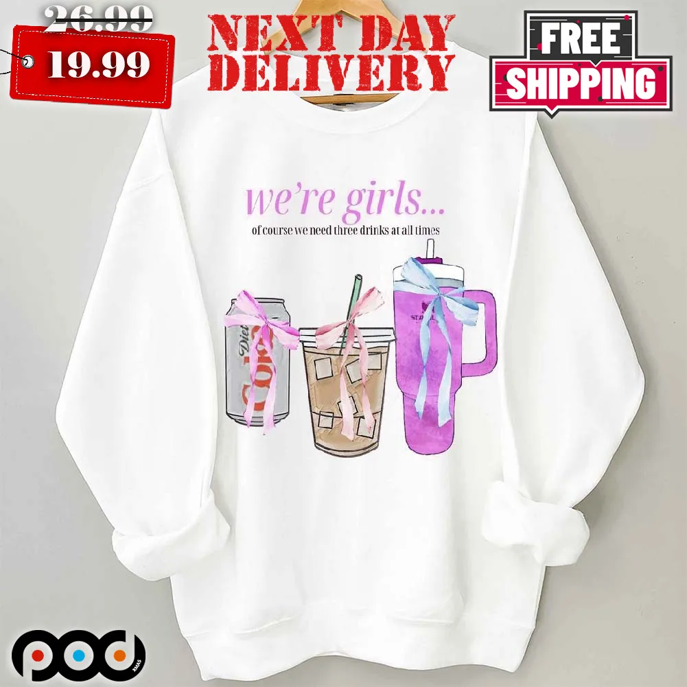 Diet Coke Tumbler We're Girls Of Course We Need Three Drinks At All Times Shirt