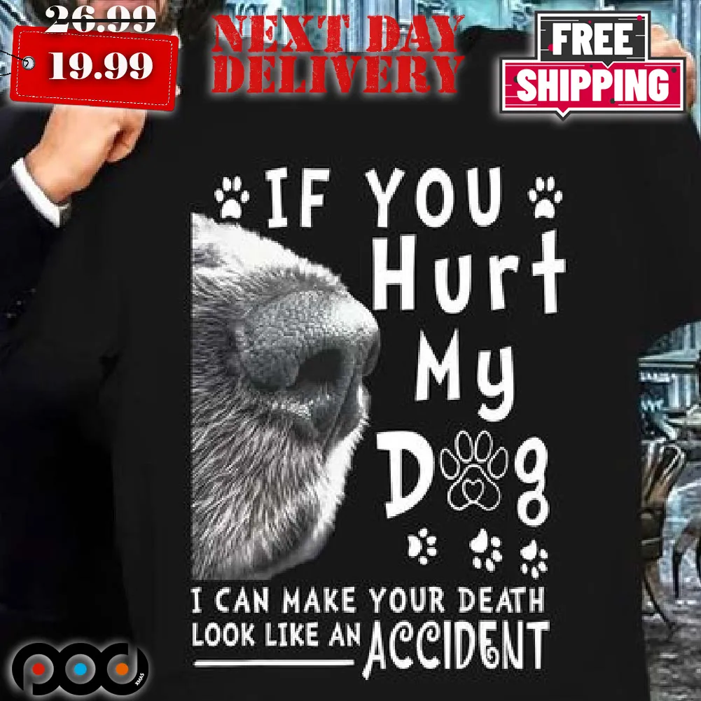 Dog If You Hurt My Dog I Can Make Your Death Look Like An Accident Shirt