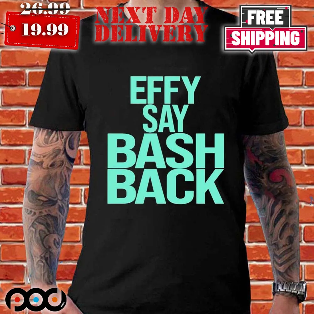 Effy Say Bash BackShirt