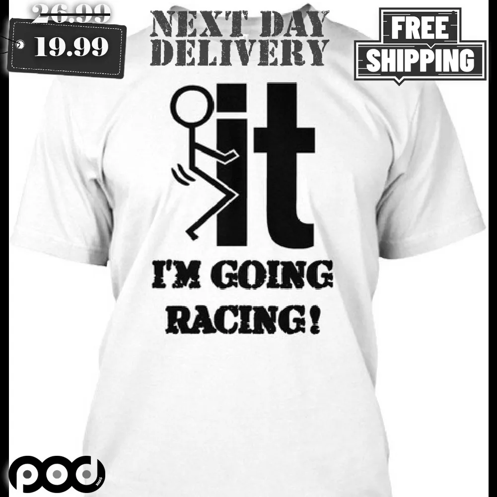 Fuc k It I'm Going Racing Shirt