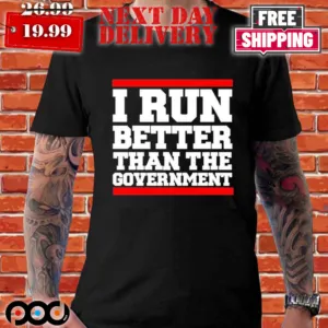 I Run Better Than The Government Shirt