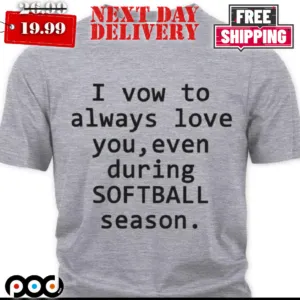 I Vow To Always Love You, Even During Softball Season Shirt
