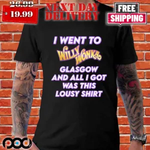 I Went To Willy Wonka Glasgow And All I Got Was This Lousy Shirt