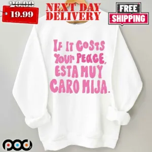 If It Costs Your Peace Esta Muy Caro Mija Shirt