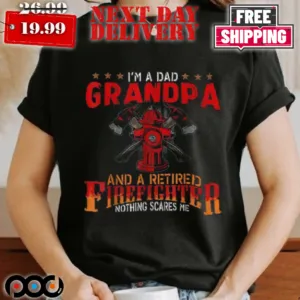 I'm A Dad Grandpa And Retired Firefighter Nothing Scares Me Shirt