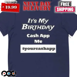 It's My Birthday Cash App Me Shirt